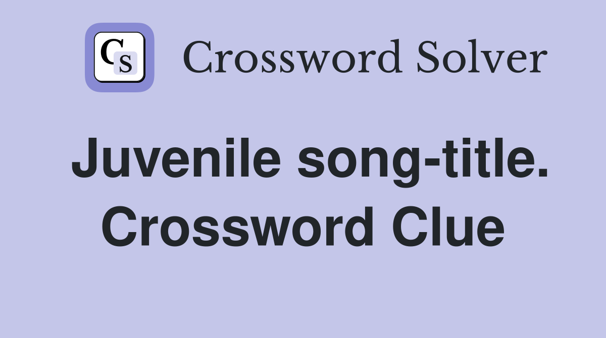 Juvenile song-title. Crossword Clue