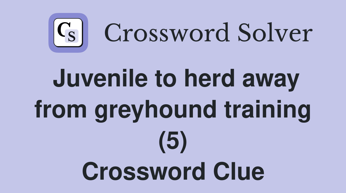 Juvenile to herd away from greyhound training (5) Crossword Clue