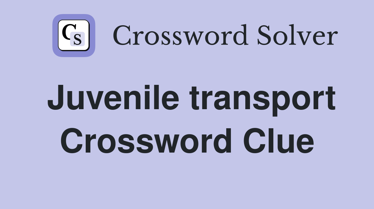Juvenile transport Crossword Clue