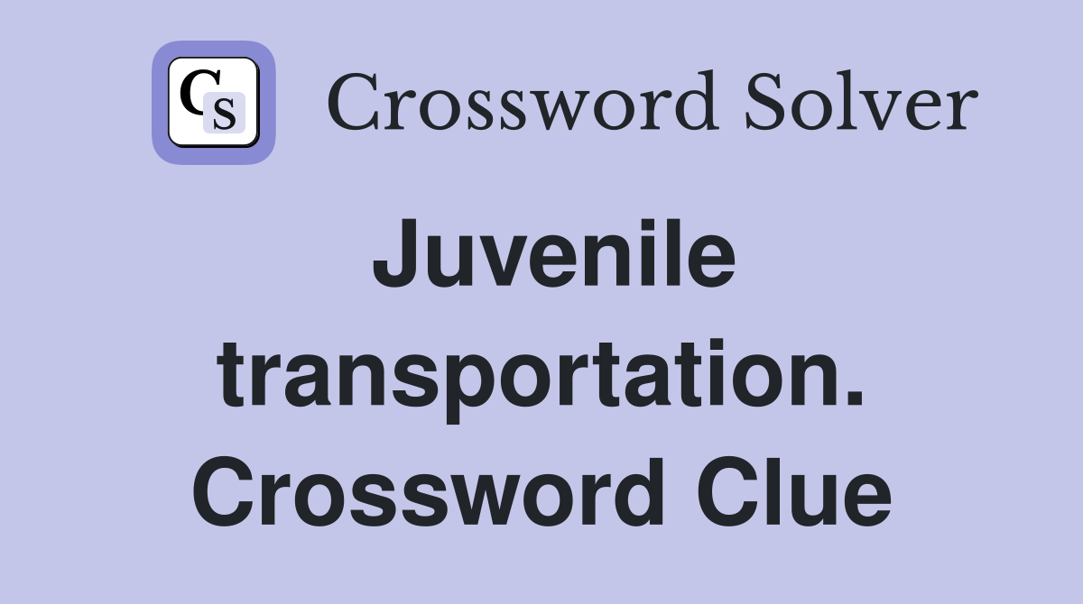 Juvenile transportation. Crossword Clue