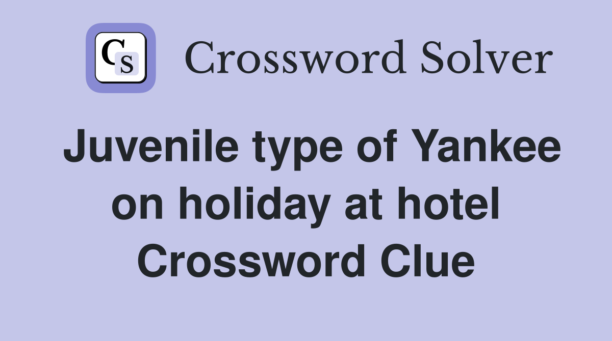 Juvenile type of Yankee on holiday at hotel Crossword Clue