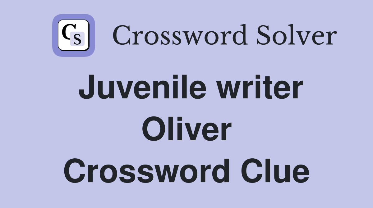 Juvenile writer Oliver Crossword Clue