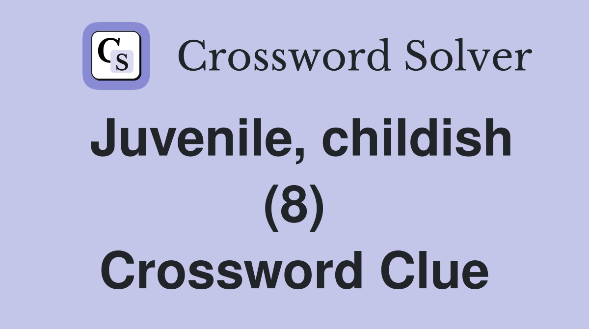 Juvenile, childish (8) Crossword Clue