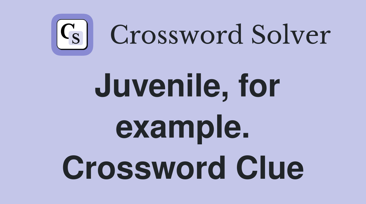 Juvenile, for example. Crossword Clue