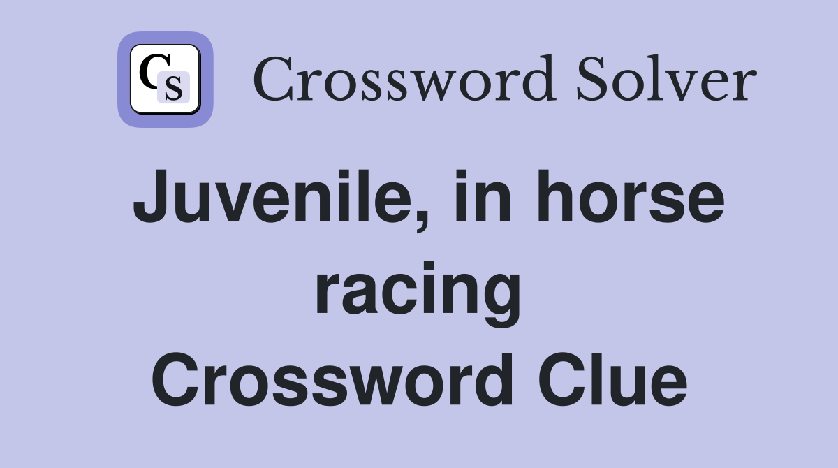Juvenile, in horse racing Crossword Clue