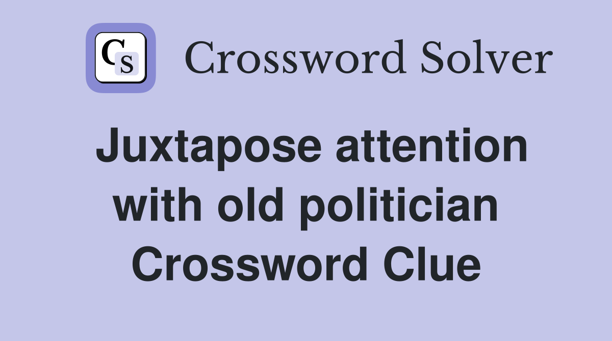 Juxtapose attention with old politician Crossword Clue
