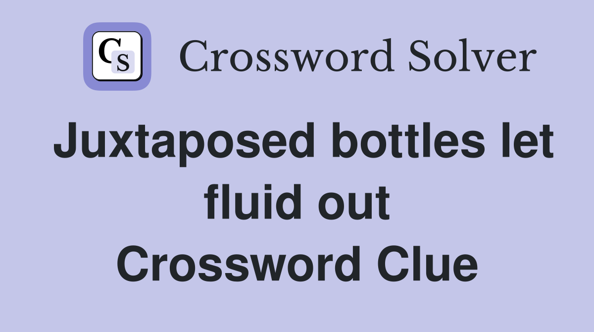 Juxtaposed bottles let fluid out Crossword Clue