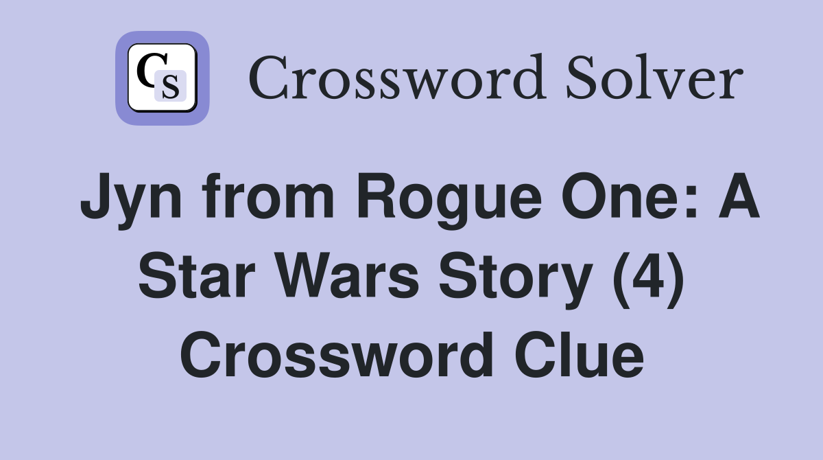 Jyn from Rogue One: A Star Wars Story (4) Crossword Clue