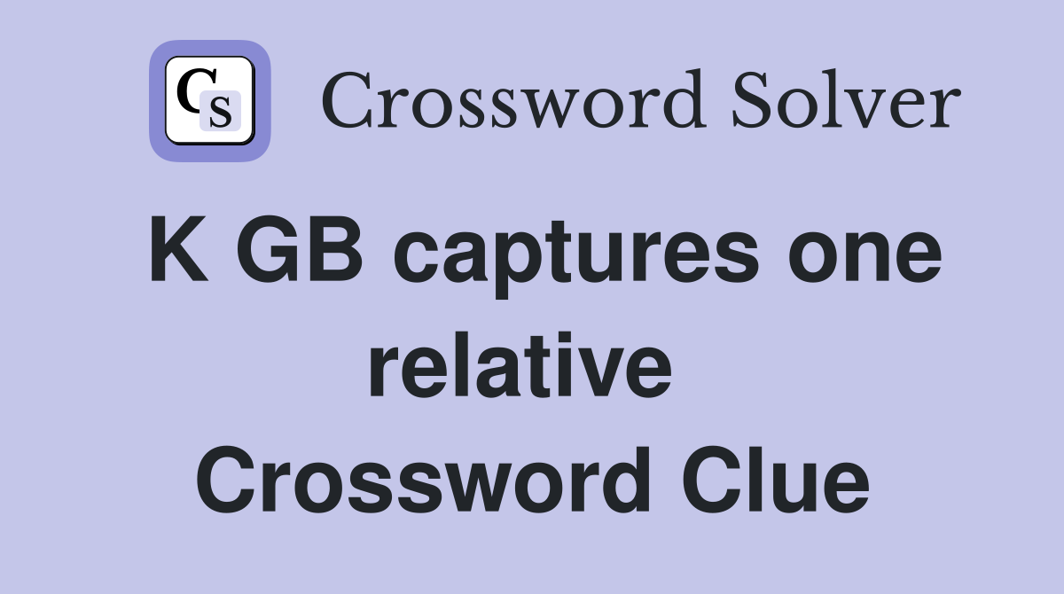 K GB captures one relative  Crossword Clue