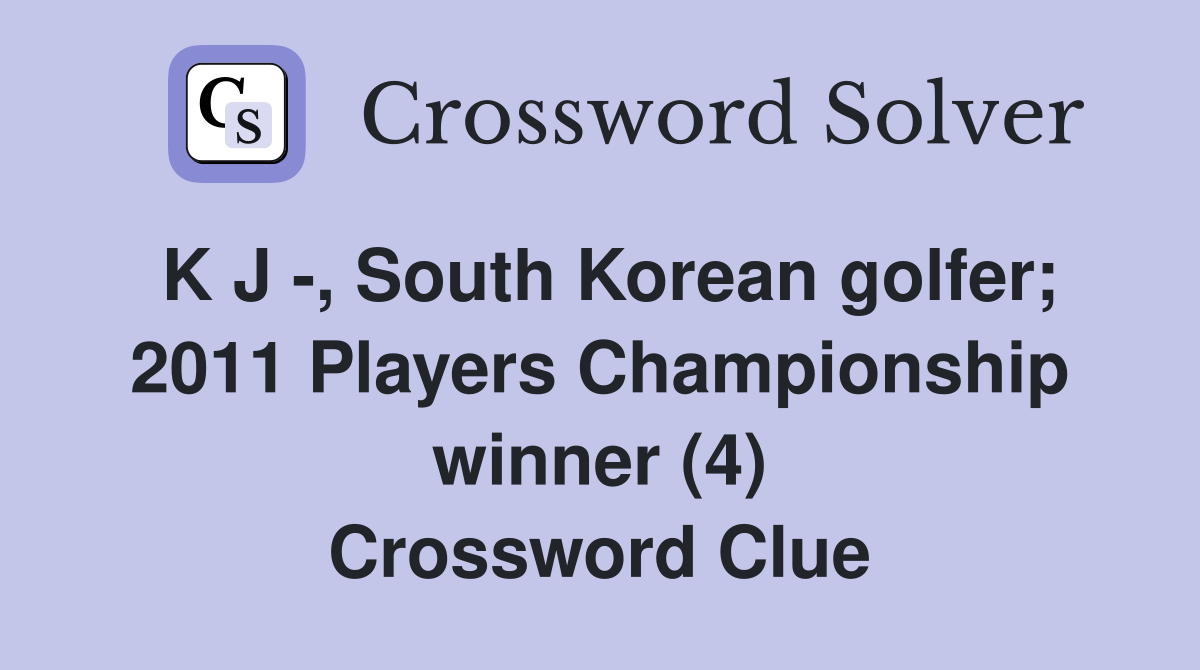 K J -, South Korean golfer; 2011 Players Championship winner (4) Crossword Clue