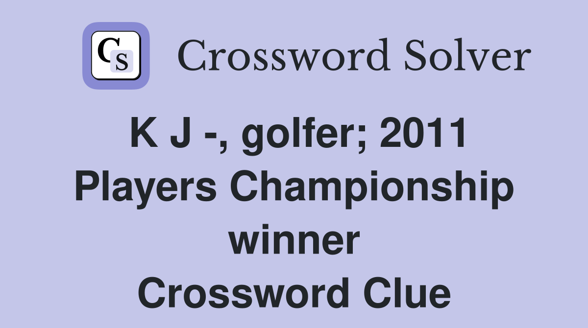 K J -, golfer; 2011 Players Championship winner Crossword Clue