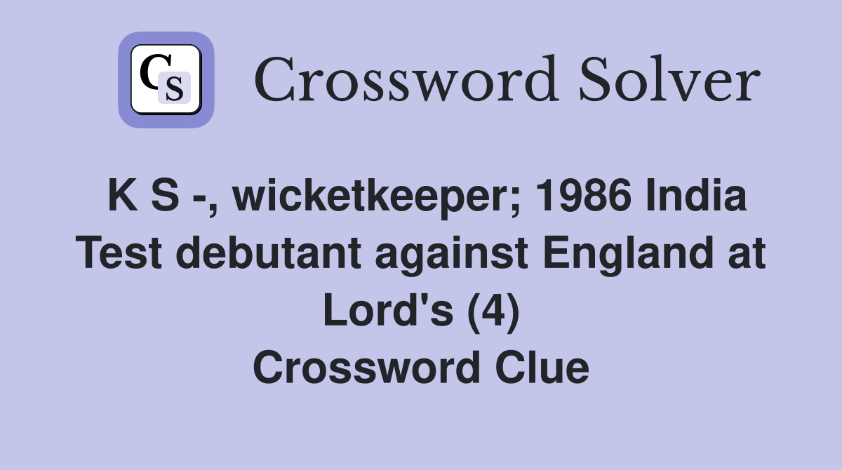 K S -, wicketkeeper; 1986 India Test debutant against England at Lord's (4) Crossword Clue