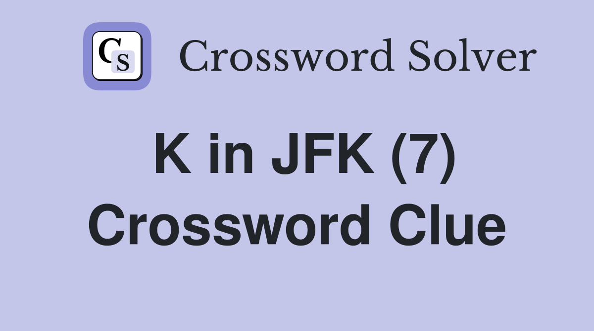 K in JFK (7) Crossword Clue
