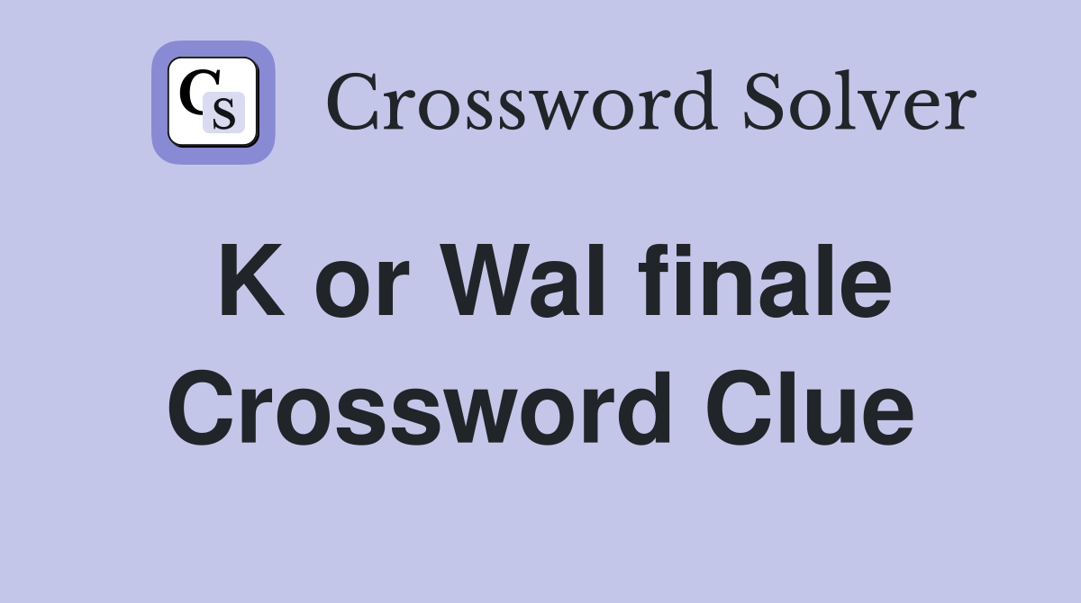 K or Wal finale Crossword Clue