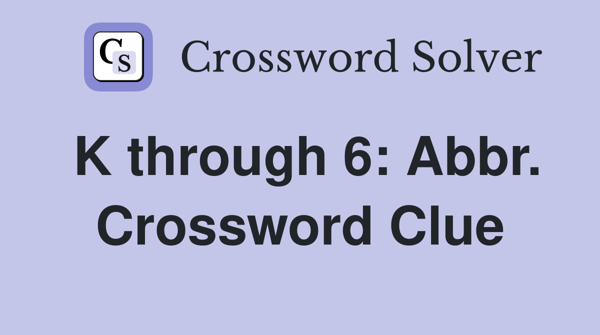 K through 6: Abbr. Crossword Clue