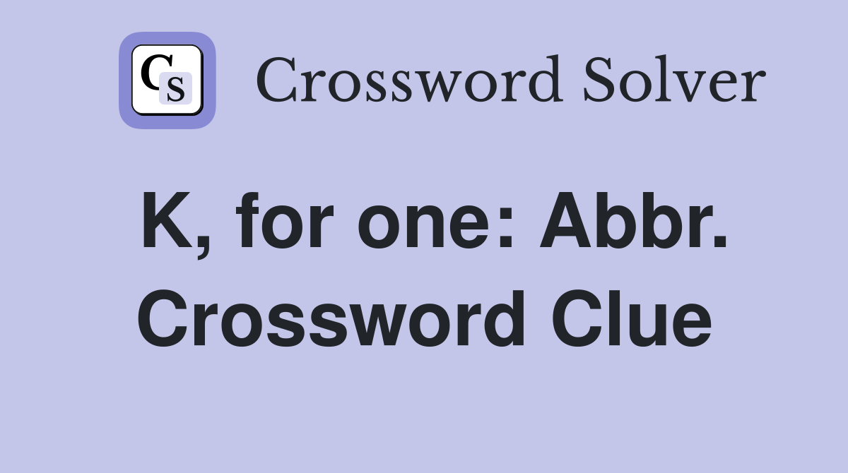 K, for one: Abbr. Crossword Clue