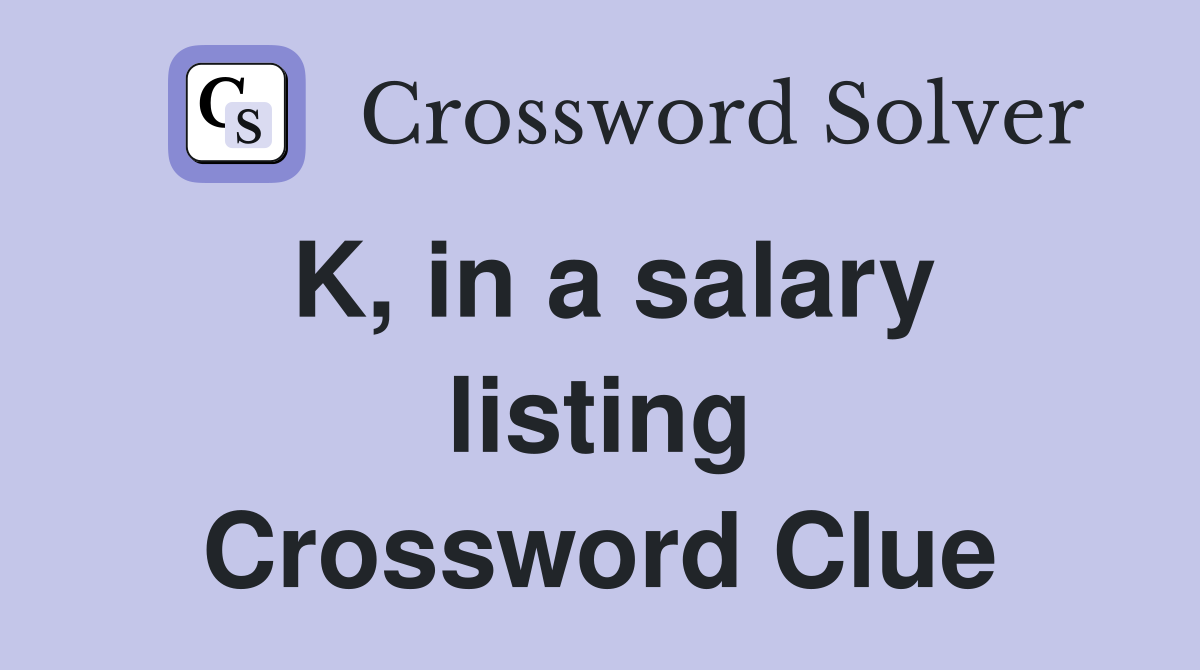 K, in a salary listing Crossword Clue