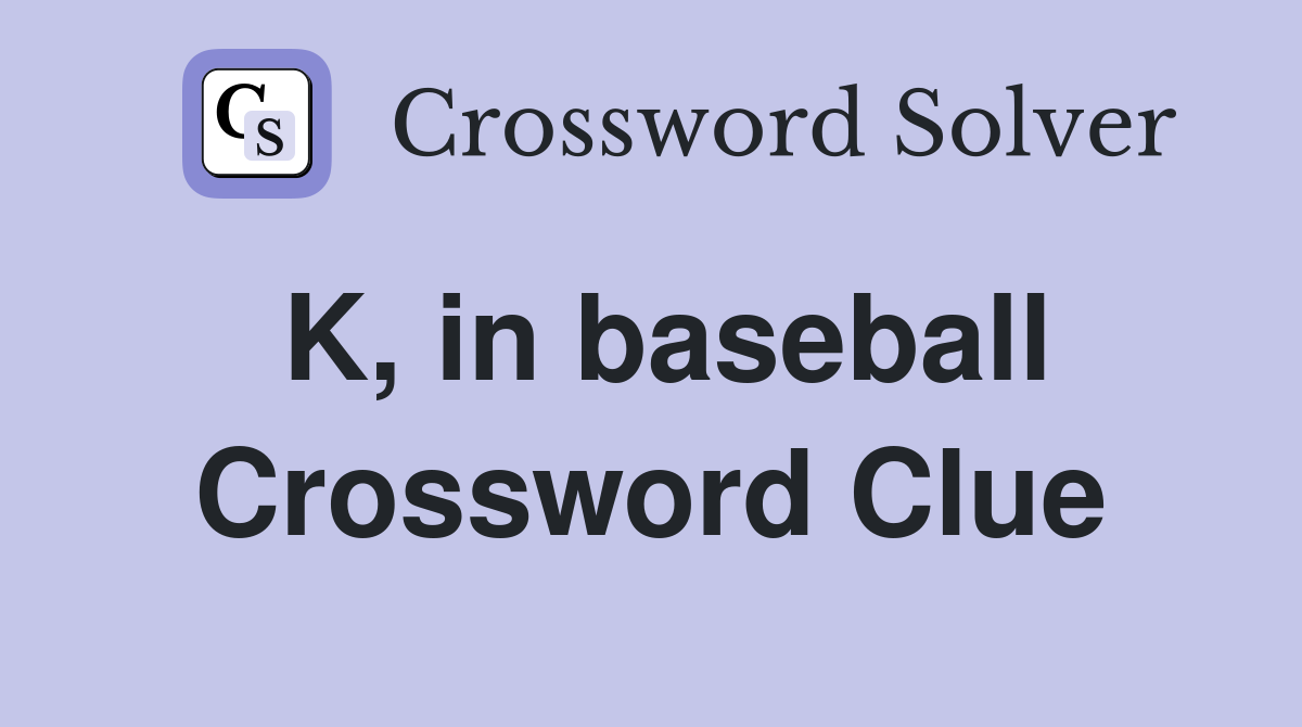 K, in baseball Crossword Clue