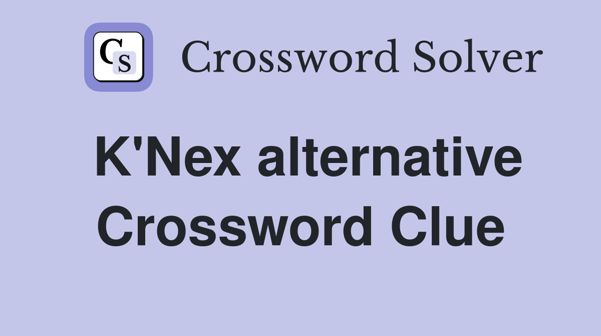 K'Nex alternative Crossword Clue