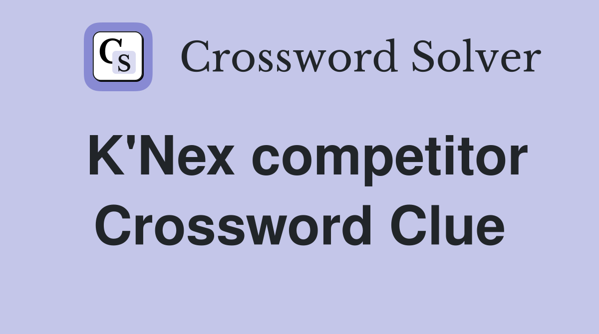 K'Nex competitor Crossword Clue