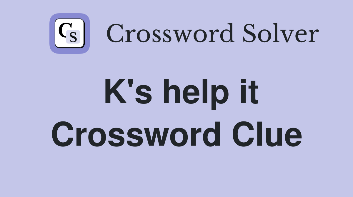 K's help it Crossword Clue