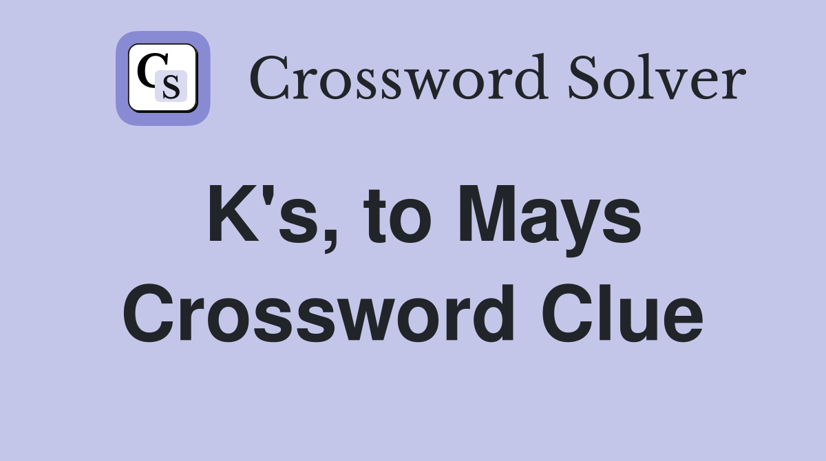 K's, to Mays Crossword Clue