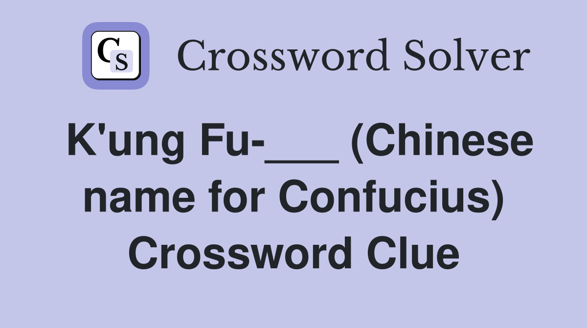 K'ung Fu-___ (Chinese name for Confucius) Crossword Clue
