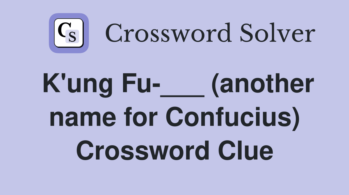 K'ung Fu-___ (another name for Confucius) Crossword Clue