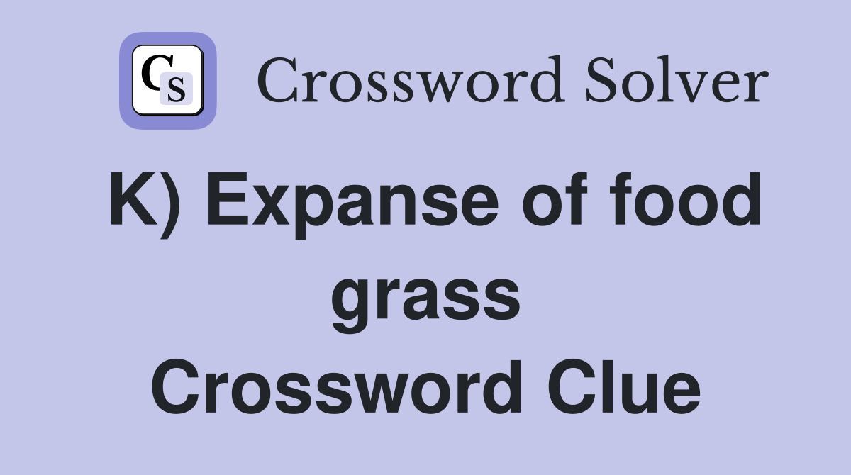 K) Expanse of food grass Crossword Clue