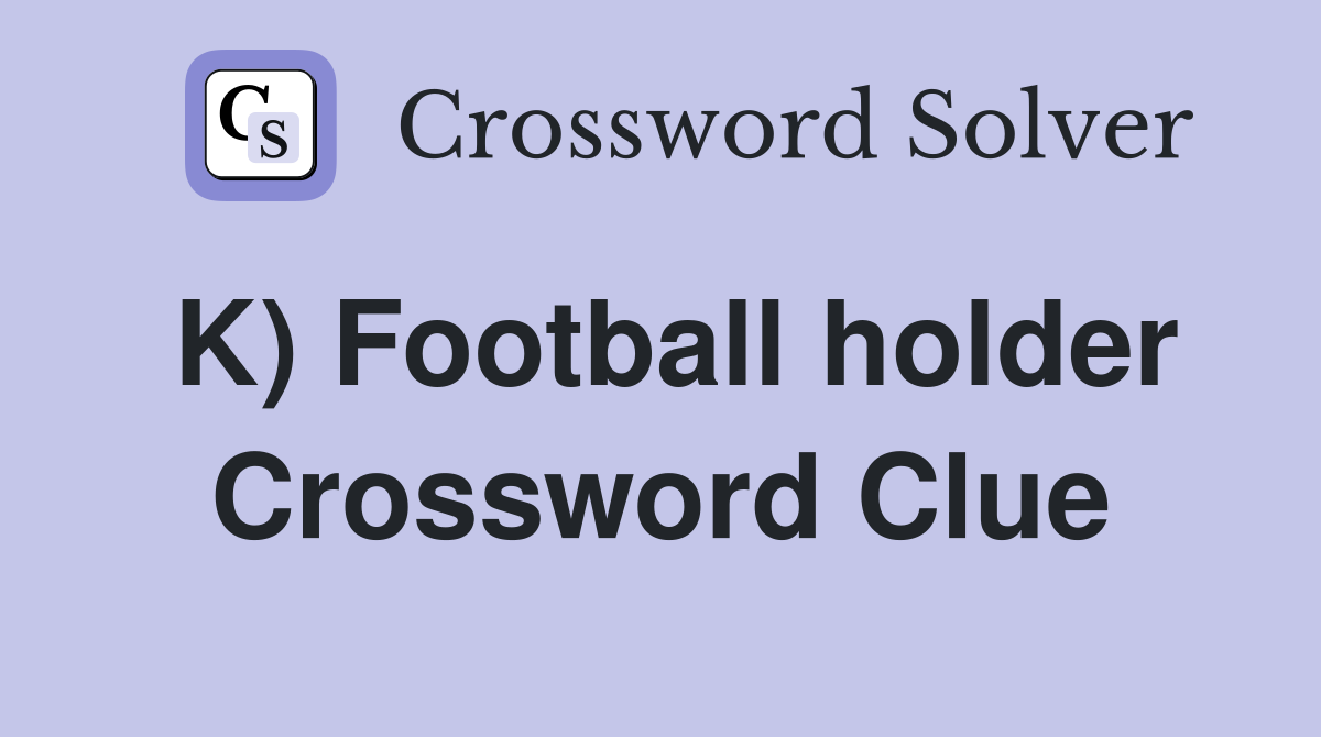 K) Football holder Crossword Clue