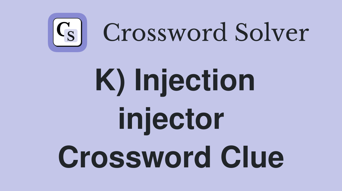 K) Injection injector Crossword Clue