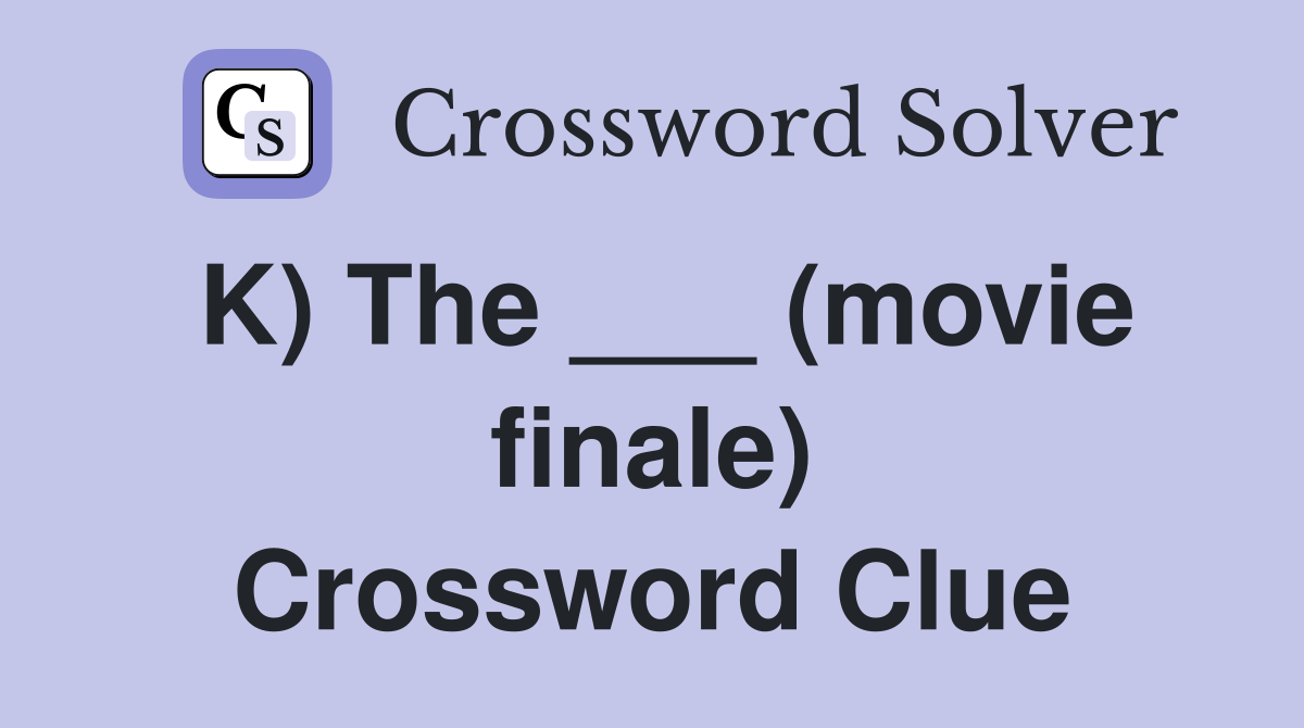 K) The ___ (movie finale) Crossword Clue