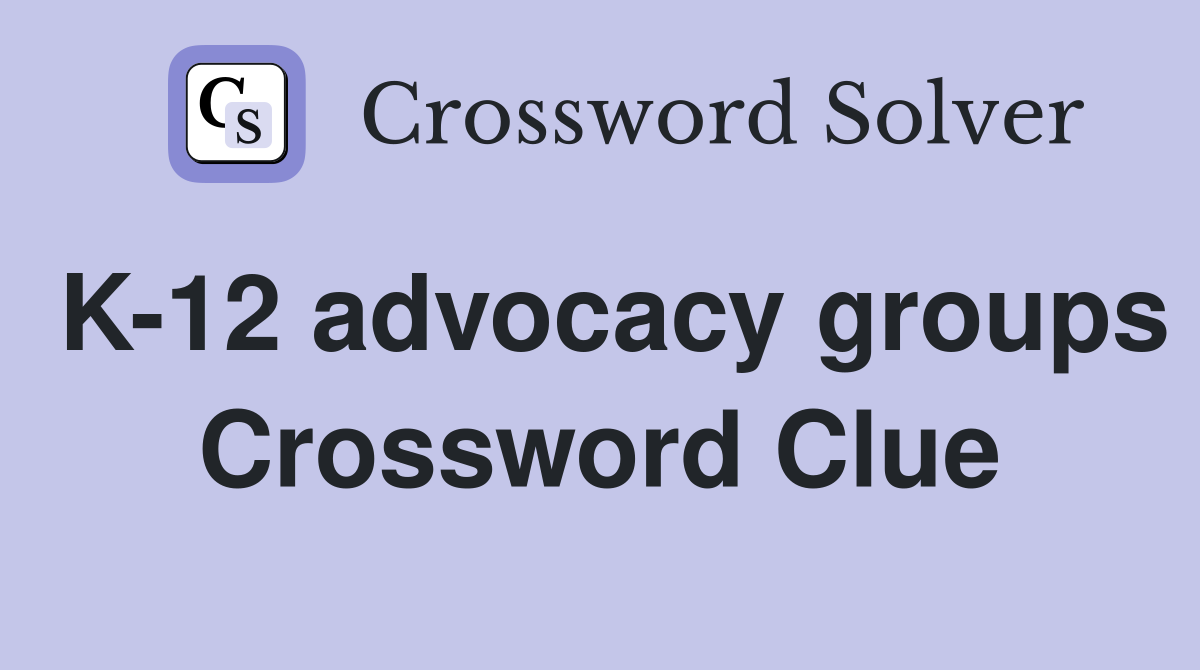 K-12 advocacy groups Crossword Clue
