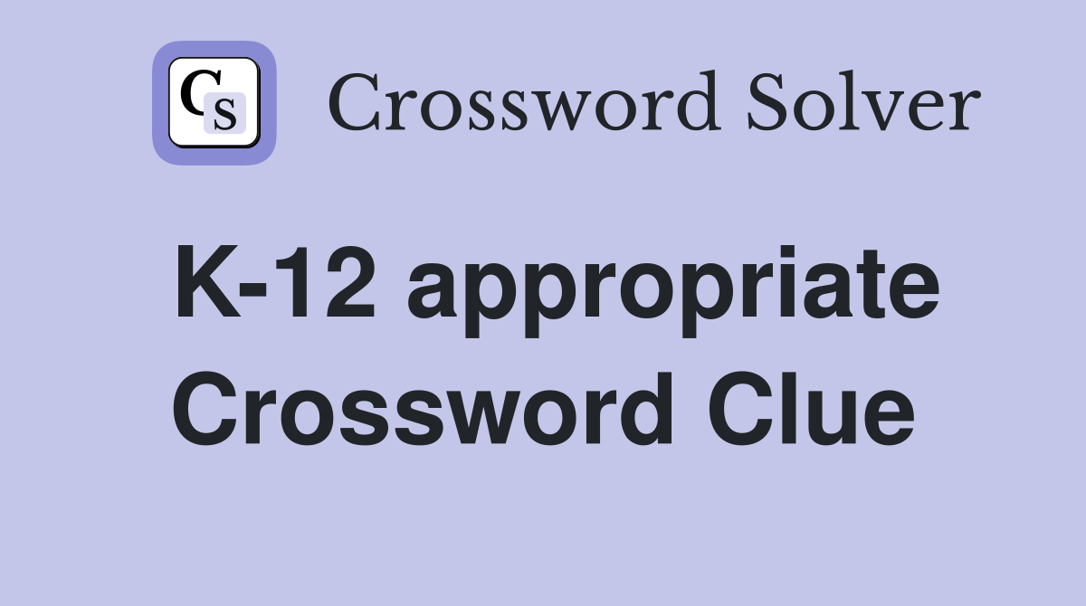 K-12 appropriate Crossword Clue