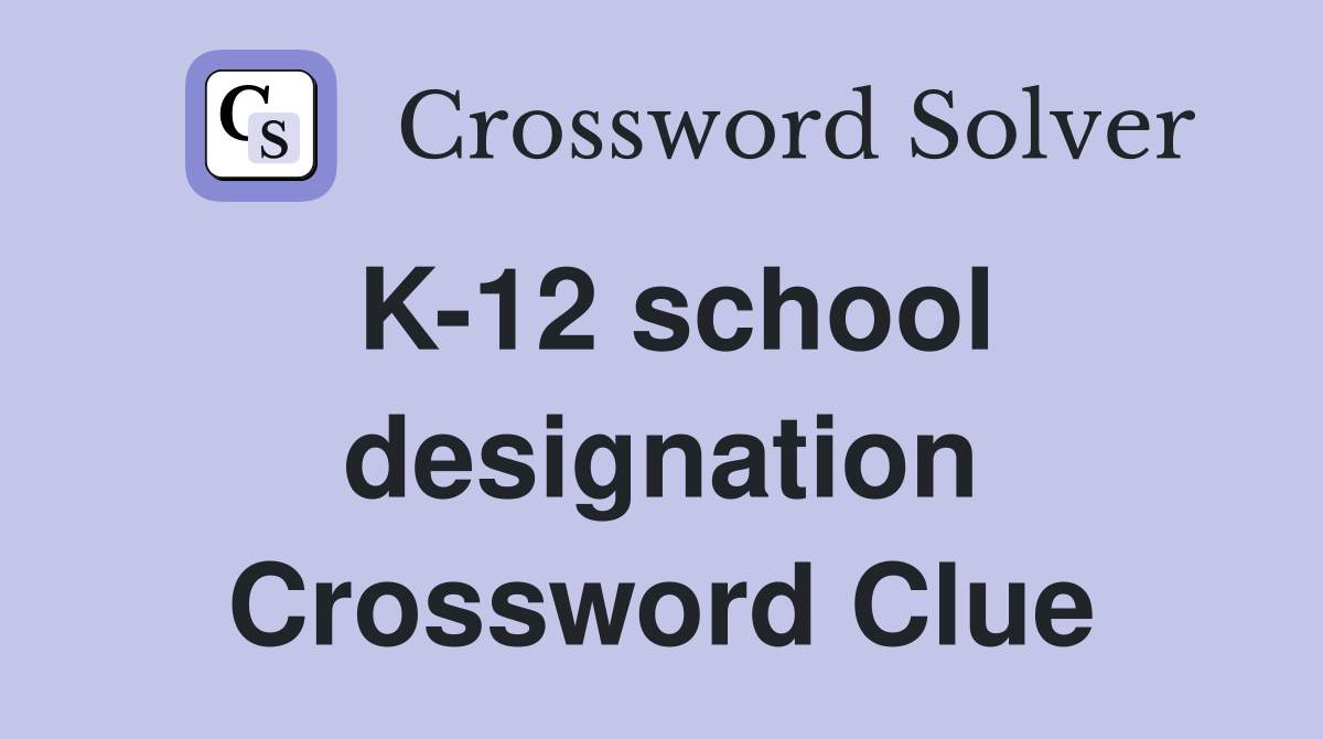 K-12 school designation Crossword Clue