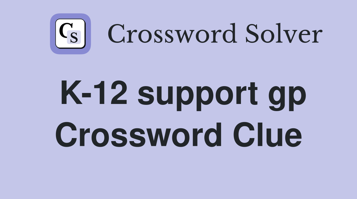 K-12 support gp Crossword Clue