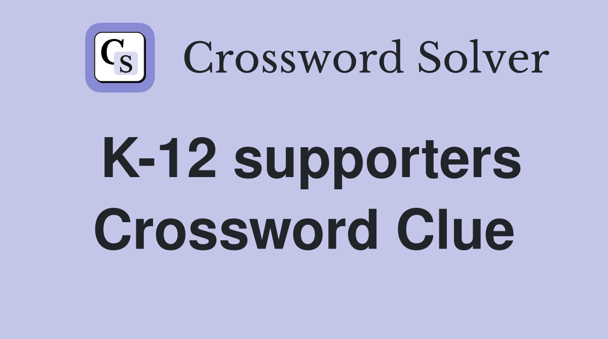 K-12 supporters Crossword Clue