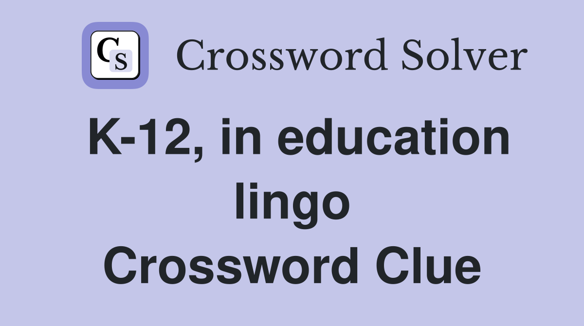 K-12, in education lingo Crossword Clue