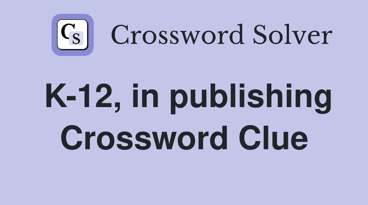 K-12, in publishing Crossword Clue