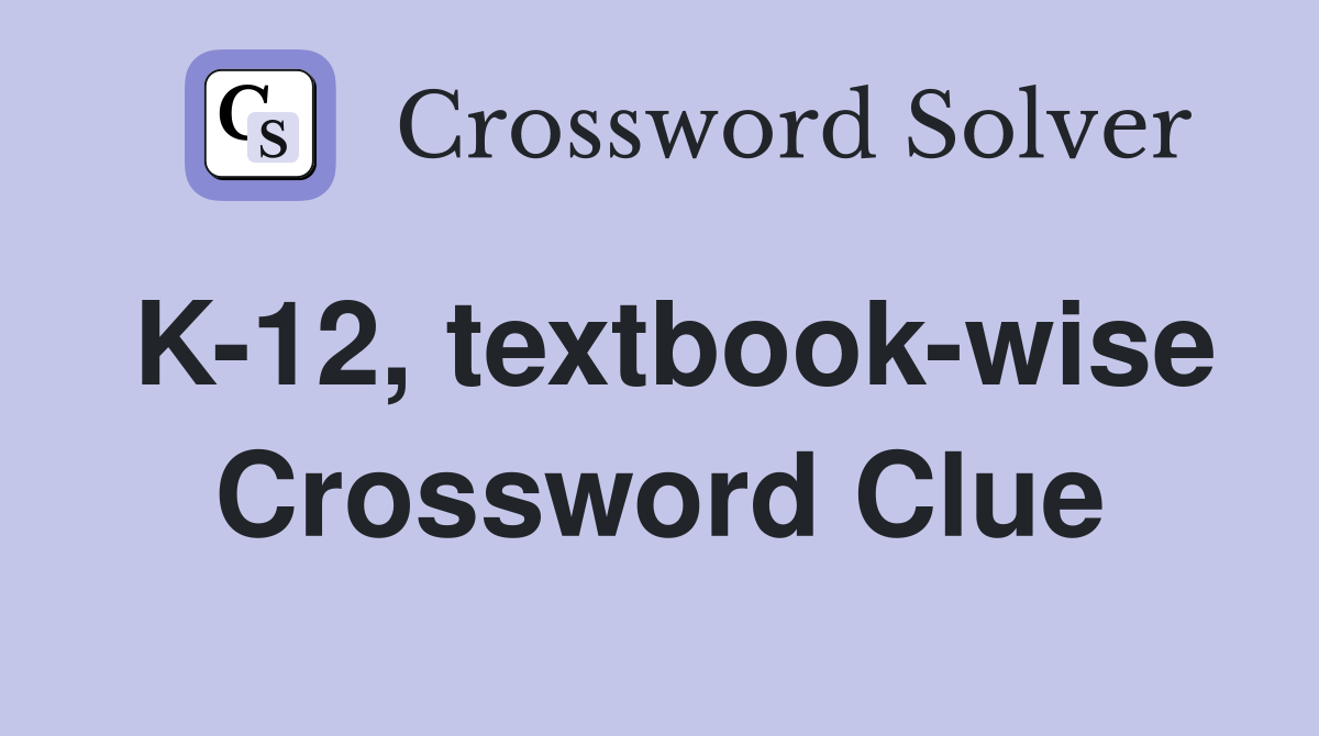 K-12, textbook-wise Crossword Clue