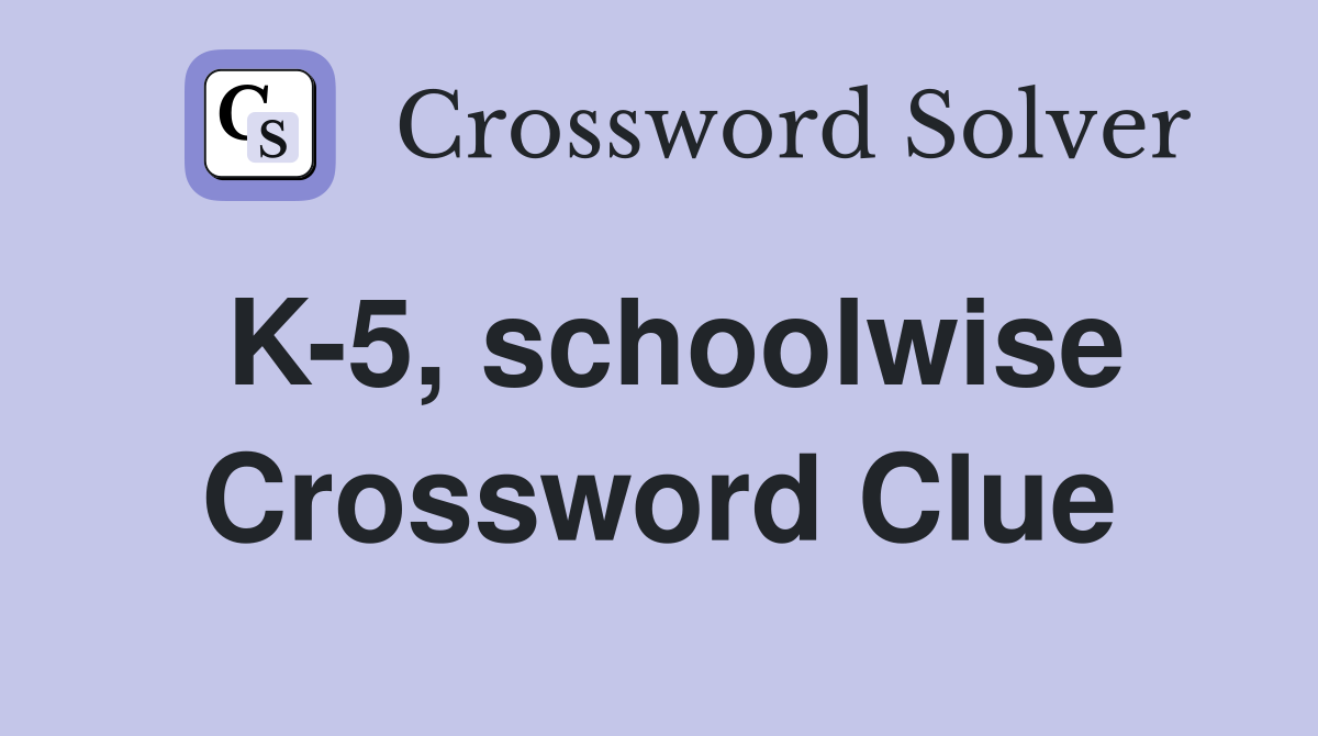 K-5, schoolwise Crossword Clue