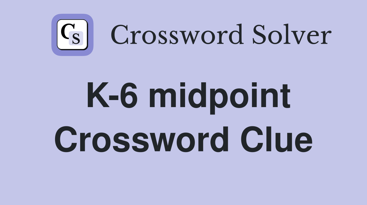 K-6 midpoint Crossword Clue
