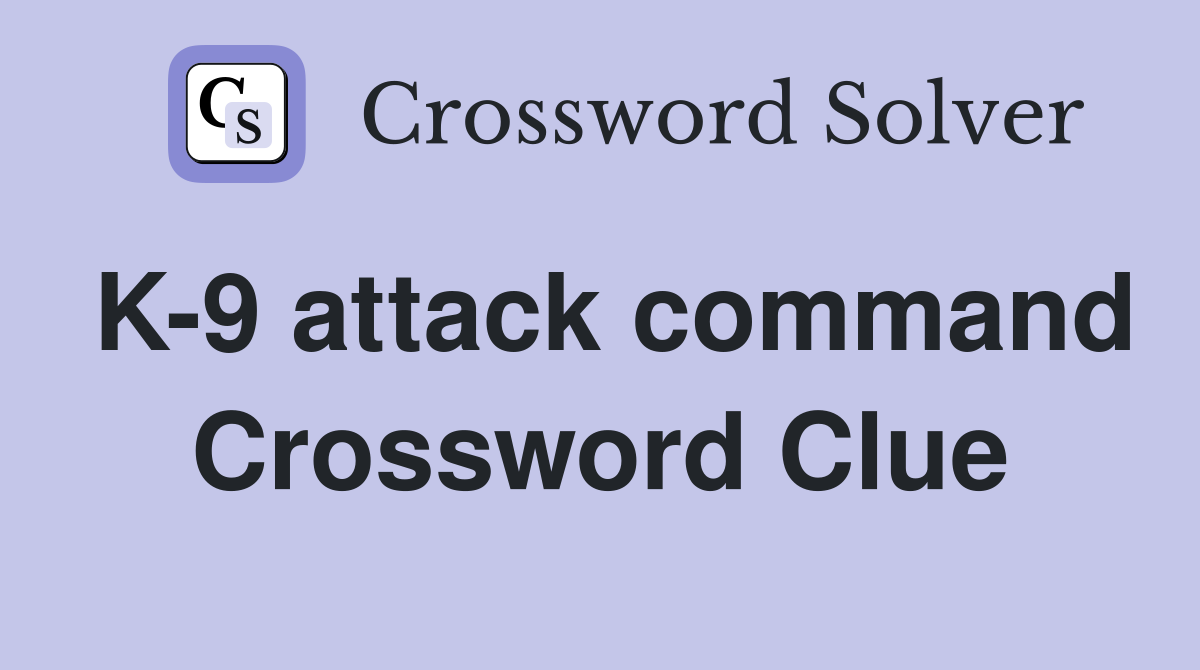 K-9 attack command Crossword Clue