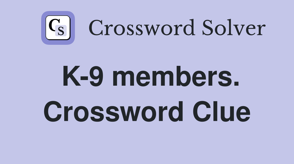 K-9 members. Crossword Clue
