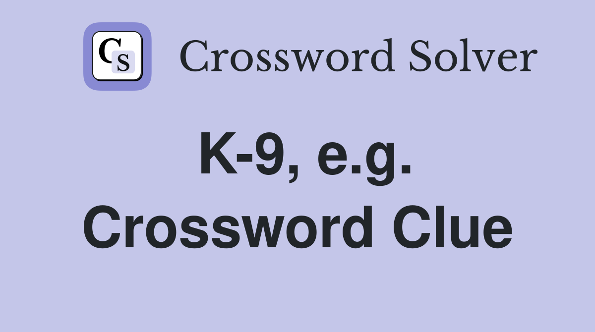 K-9, e.g. Crossword Clue