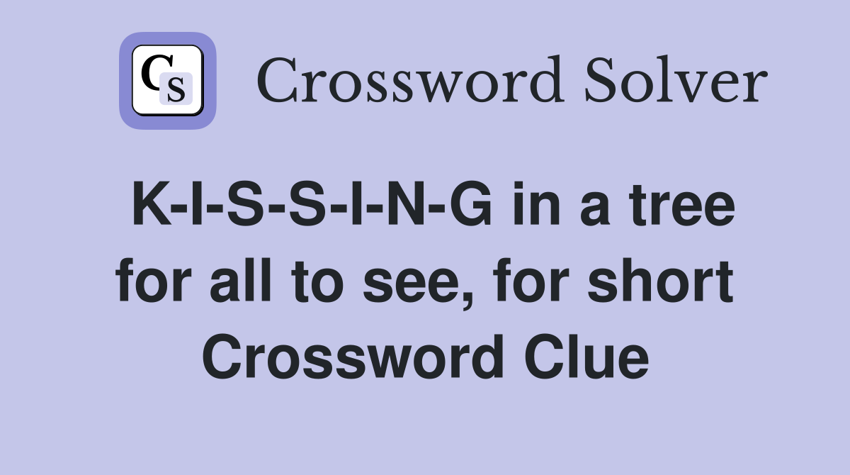 K-I-S-S-I-N-G in a tree for all to see, for short Crossword Clue
