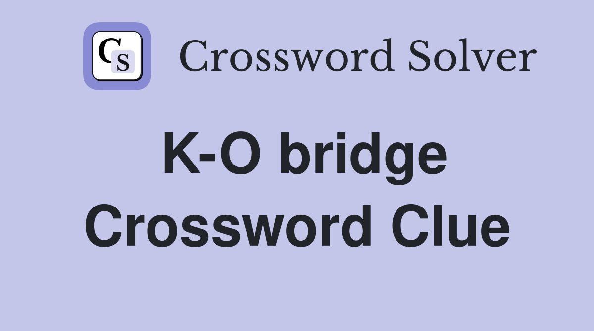 K-O bridge Crossword Clue