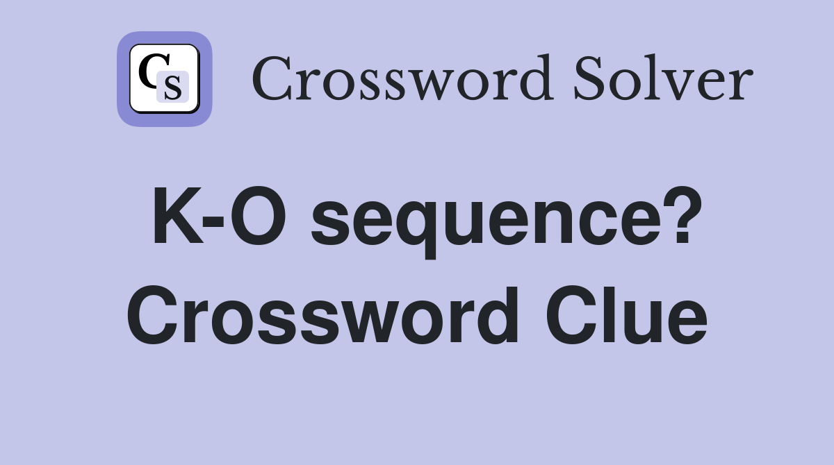 K-O sequence? Crossword Clue
