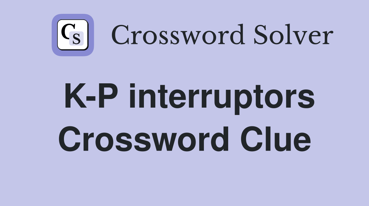 K-P interruptors Crossword Clue