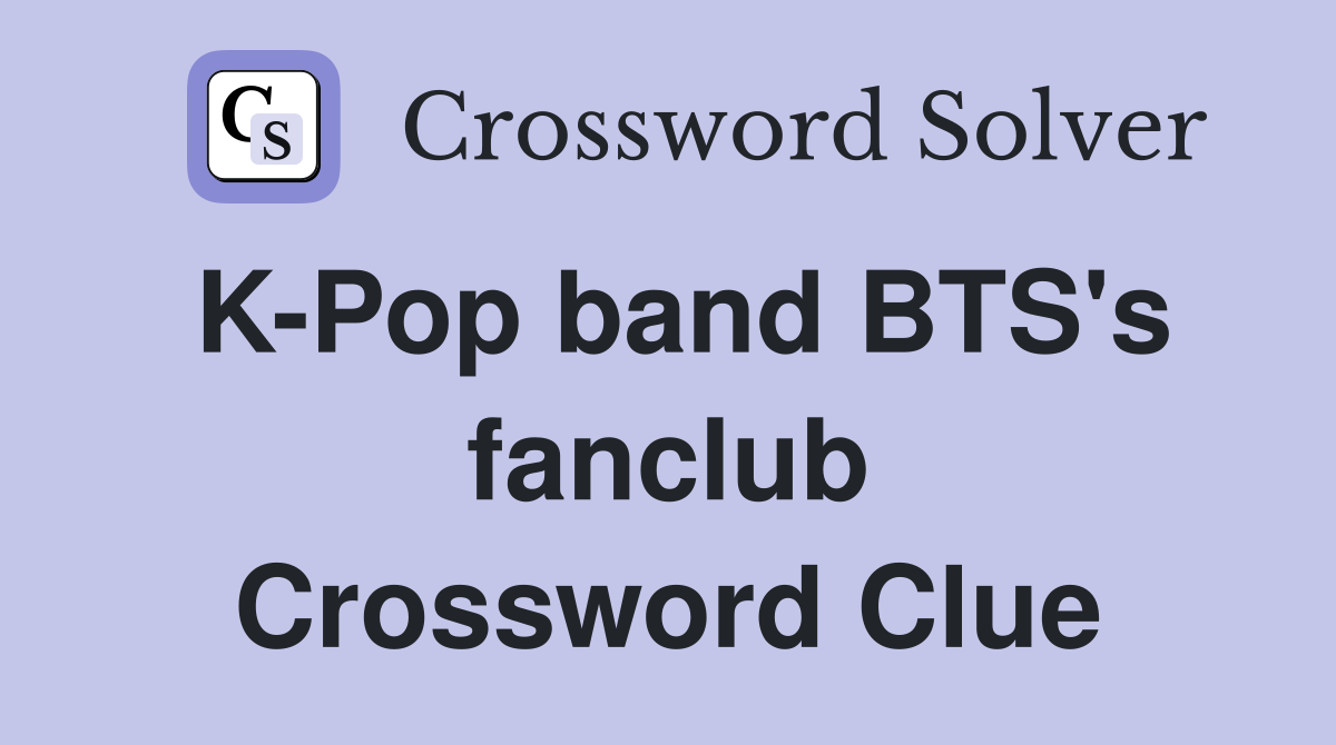 K-Pop band BTS's fanclub Crossword Clue